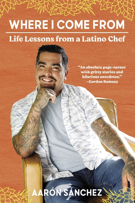 Where I Come From: Life Lessons from a Latino Chef by Sanchez, Aaron