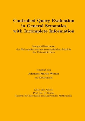 Controlled Query Evaluation in General Semantics with Incomplete Information by Werner, Johannes Martin