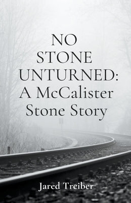 No Stone Unturned: A McCalister Stone Story by Treiber, Jared