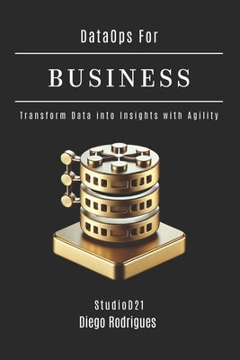 DataOps FOR BUSINESS: Transform Data into Insights with Agility by Rodrigues, Diego