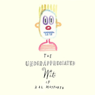 The Underappreciated Wit of Hal Mayforth by Mayforth, Hal
