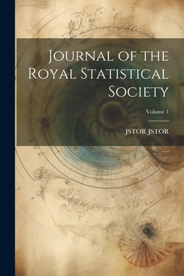 Journal of the Royal Statistical Society; Volume 1 by Jstor, Jstor