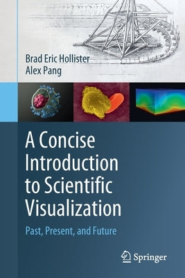 A Concise Introduction to Scientific Visualization: Past, Present, and Future by Hollister, Brad Eric