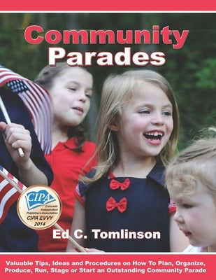 Community Parades: Valuable Tips, Ideas and Procedures on How to Plan, Organize, Produce, Run, Stage or Start an Outstanding Community Pa by Tomlinson, Ed C.