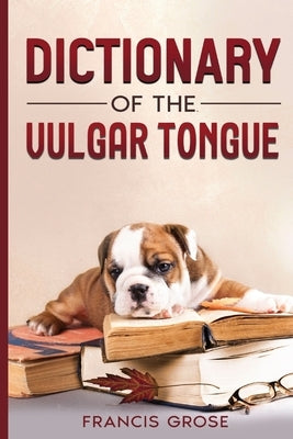 Dictionary of the Vulgar Tongue by Grose, Francis