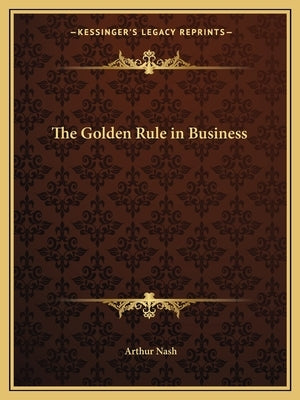 The Golden Rule in Business by Nash, Arthur