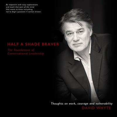 Half a Shade Braver: The Foundations of Conversational Leadership by Whyte, David