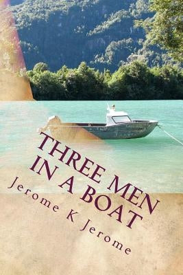 Three Men In A Boat: To Say Nothing Of The Dog by Jerome, Jerome K.