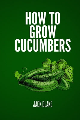 How To Grow Cucumbers by Blake, Jack