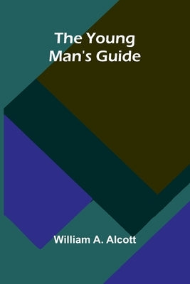 The Young Man's Guide by A. Alcott, William
