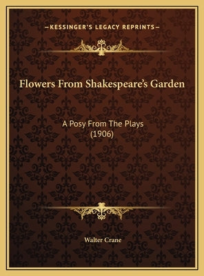 Flowers From Shakespeare's Garden: A Posy From The Plays (1906) by Crane, Walter
