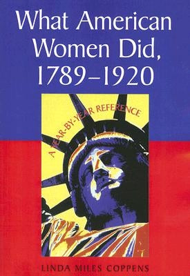 What American Women Did, 1789-1920: A Year-by-Year Reference by Coppens, Linda Miles