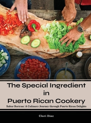 The Special Ingredient in Puerto Rican Cookery: A Culinary Journey through Puerto Rican Delights by Clari Diaz