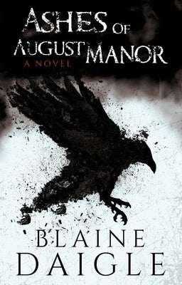 Ashes of August Manor: A Novel by Daigle, Blaine