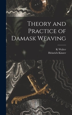 Theory and Practice of Damask Weaving by Kinzer, Heinrich