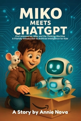 Miko Meets ChatGPT: A Friendly Introduction to Artificial Intelligence for Kids by Nova, Annie