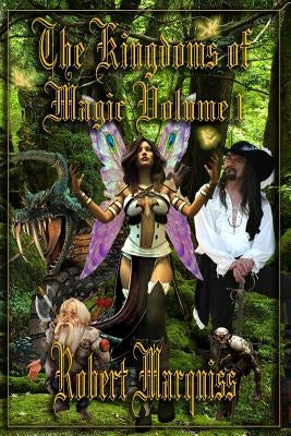 The Kingdoms of Magic Volume 1 by Marquiss, Robert R.
