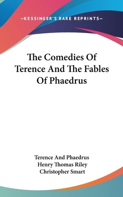 The Comedies Of Terence And The Fables Of Phaedrus by Terence and Phaedrus