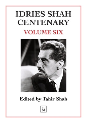 Idries Shah Centenary: Volume Six by Shah, Tahir