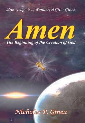 Amen: The Beginning of the Creation of God by Ginex, Nicholas P.