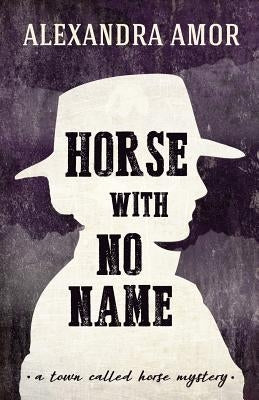 Horse With No Name: A Town Called Horse Mystery by Amor, Alexandra