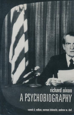 Richard Nixon: A Psychobiography by Volkan, Vamik