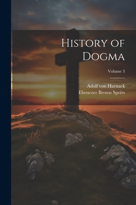History of Dogma; Volume 3 by Von Harnack, Adolf