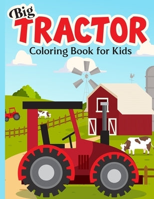 Big Tractor Coloring Book For Kids: 40 Simple & Big Farm Vehicles And Tractors Images For Beginners Learning How To Color: Ages 4-8 by H R Bonnie Taylor