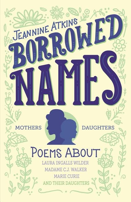 Borrowed Names: Poems about Laura Ingalls Wilder, Madam C.J. Walker, Marie Curie, and Their Daughters by Atkins, Jeannine