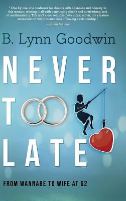 Never Too Late: From Wannabe to Wife at 62 by Goodwin, B. Lynn