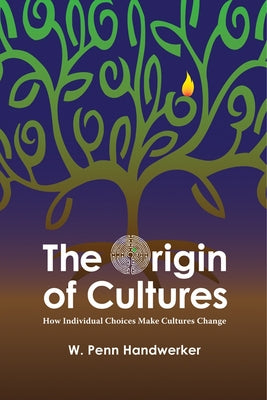 The Origin of Cultures: How Individual Choices Make Cultures Change by Handwerker, W. Penn