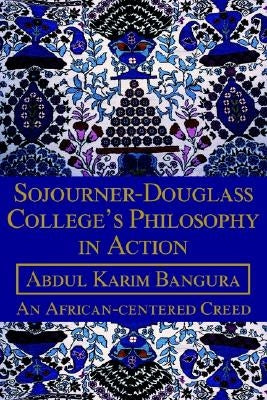 Sojourner-Douglass College's Philosophy in Action: An African-centered Creed by Bangura, Abdul K.