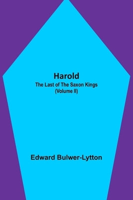 Harold: the Last of the Saxon Kings (Volume II) by Lytton, Edward Bulwer Lytton