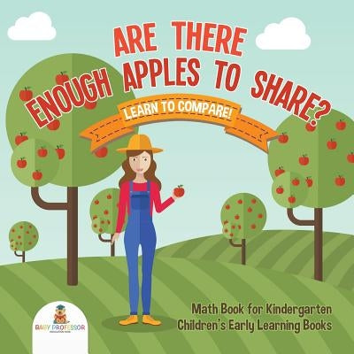 Are There Enough Apples to Share? Learn to Compare! Math Book for Kindergarten Children's Early Learning Books by Baby Professor