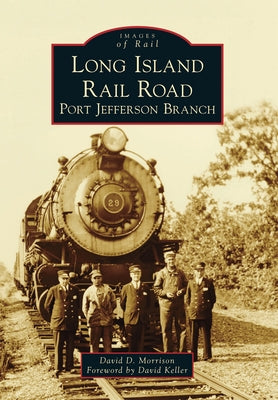 Long Island Rail Road: Port Jefferson Branch by Morrison, David D.