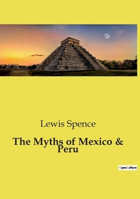 The Myths of Mexico & Peru by Spence, Lewis
