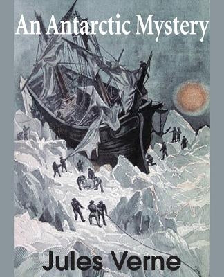 An Antarctic Mystery by Verne, Jules