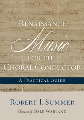 Renaissance Music for the Choral Conductor: A Practical Guide by Summer, Robert J.