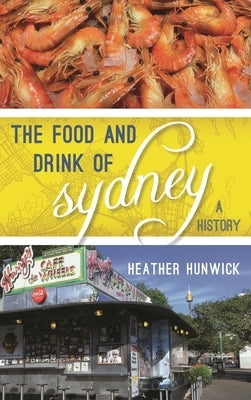 Food and Drink of Sydney: A History by Hunwick, Heather