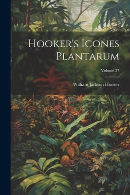 Hooker's Icones Plantarum; Volume 27 by Hooker, William Jackson