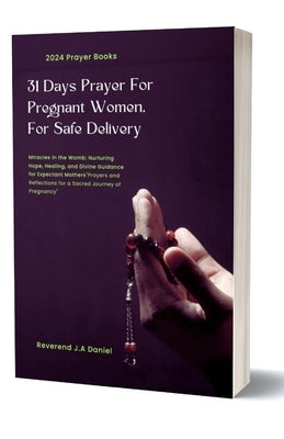 31 Days Prayer For Pregnant Women For Safe Delivery: Prayers and Reflections for a Sacred Journey of Pregnancy by Daniel, Reverend J. a.