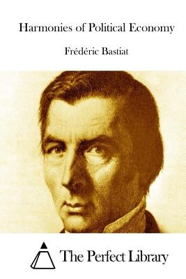 Harmonies of Political Economy by Bastiat, Frederic