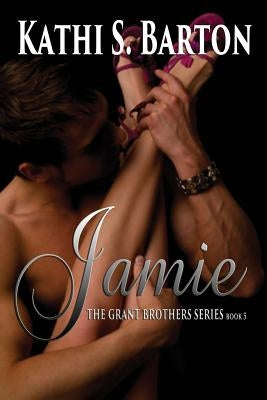 Jamie: The Grant Brothers Series by Barton, Kathi S.