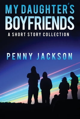 My Daughter's Boyfriends: A Short Story Collection by Jackson, Penny