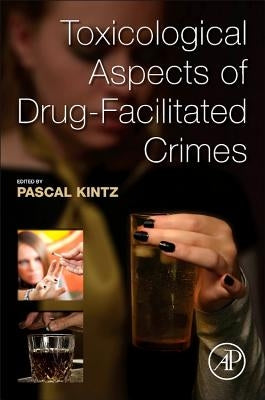Toxicological Aspects of Drug-Facilitated Crimes by Kintz, Pascal