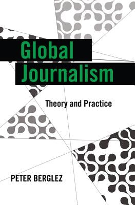 Global Journalism; Theory and Practice by Cottle, Simon
