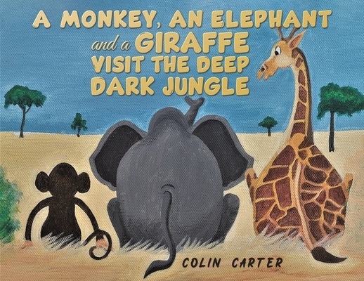 A Monkey, an Elephant and a Giraffe Visit the Deep, Dark Jungle by Carter, Colin