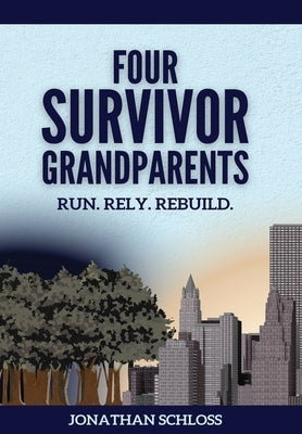 Four Survivor Grandparents: Run. Rely. Rebuild. by Schloss, Jonathan