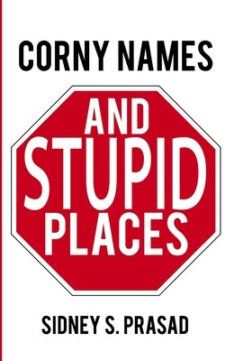 Corny Names & Stupid Places by Prasad, Sidney S.