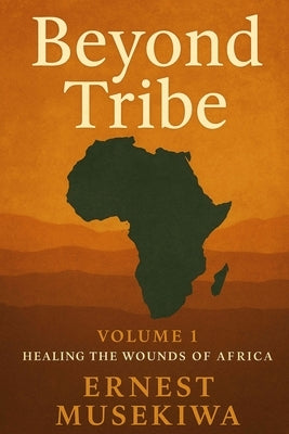 Beyond Tribe: A Christian Path to National Healing and Unity in Africa by Musekiwa, Ernest